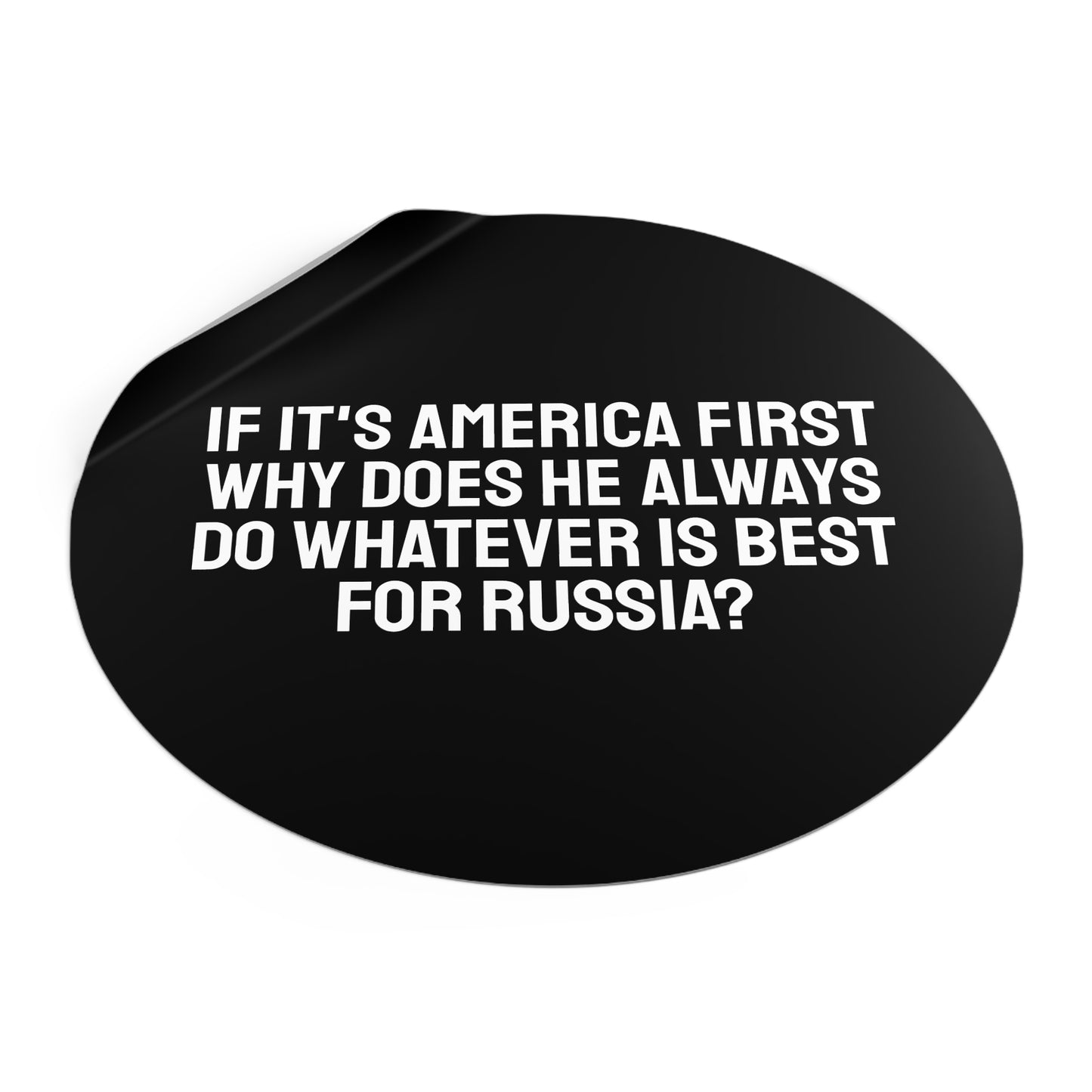 If Its America First Why Does He Always Do Whatever Is Best For Russia? - Round Vinyl Stickers