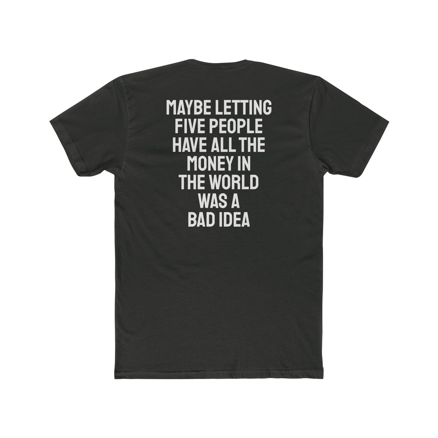 Maybe Letting Five People Have All The Money In The World Was A Bad Idea - Unisex Cotton Crew Tee