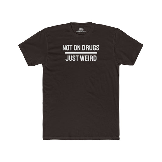 Not On Drugs Just Weird - Unisex Cotton Crew Tee