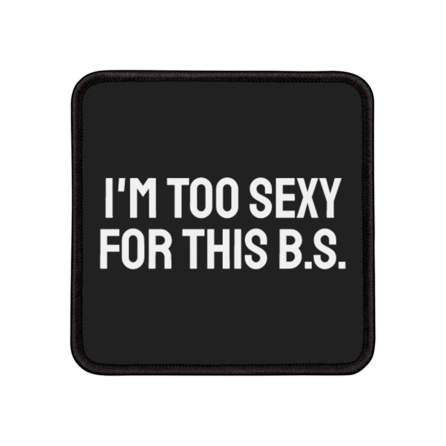 I'm Too Sexy For This B.S. Iron-On Patch