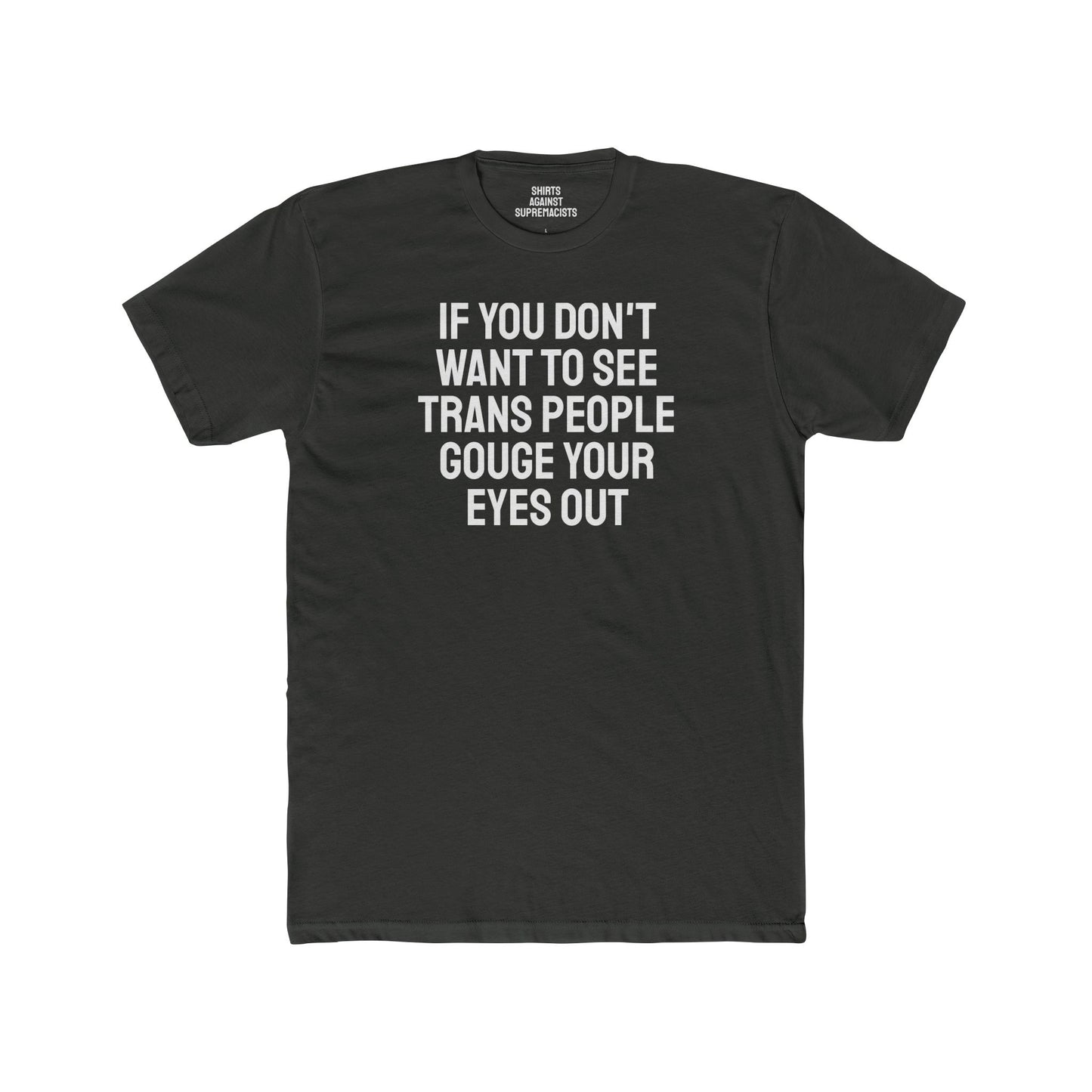 If You Don't Want To See Trans People Gouge Your Eyes Out - Unisex Cotton Crew Tee