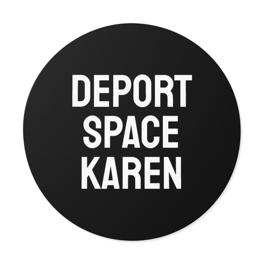 Deport Space Karen - Round Vinyl Stickers