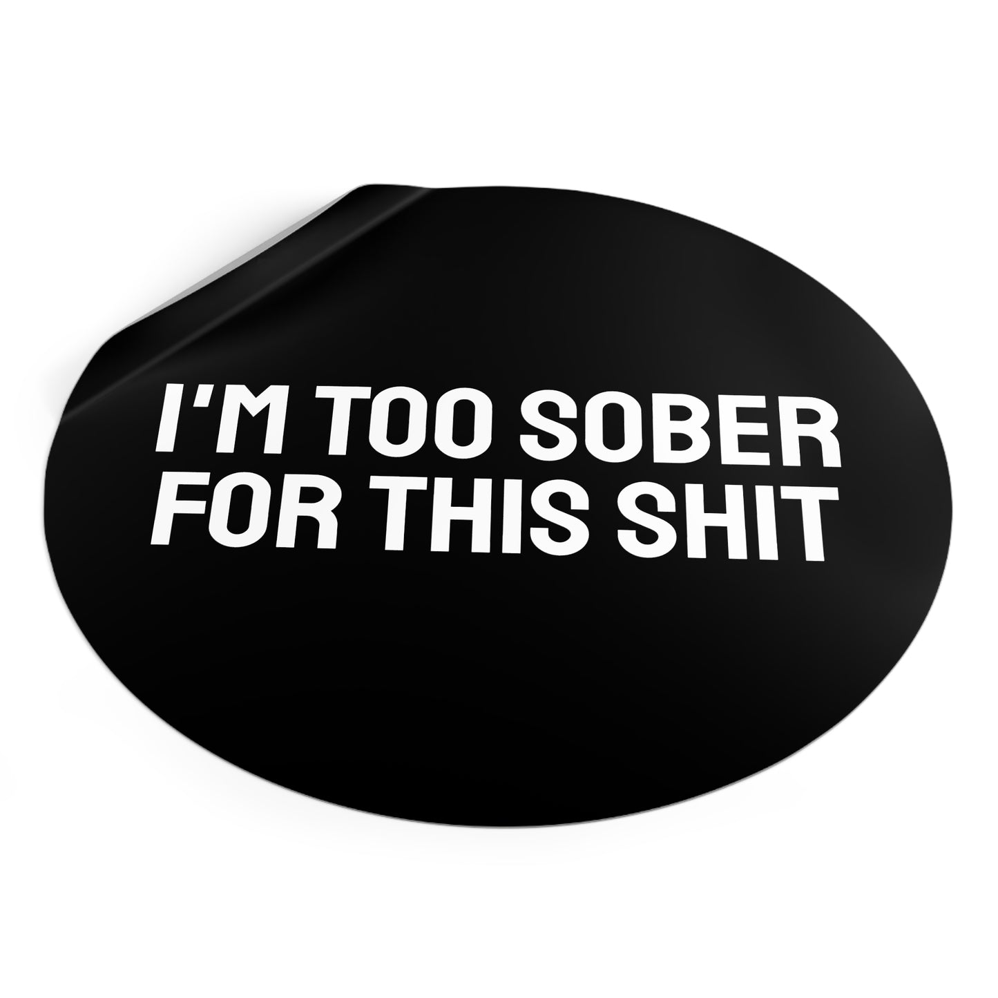 I'm Too Sober For This Shit - Round Vinyl Stickers