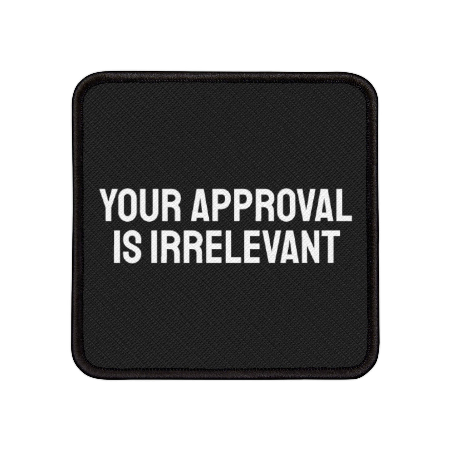 Your Approval Is Irrelevant - Iron-On Patch