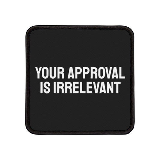 Your Approval Is Irrelevant - Iron-On Patch