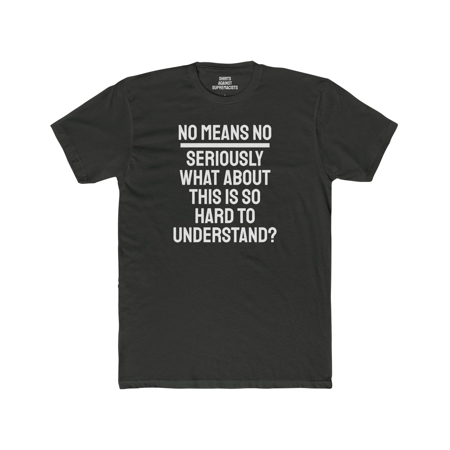 No Means No Seriously What About This Is So Hard To Understand? - Unisex Cotton Crew Tee