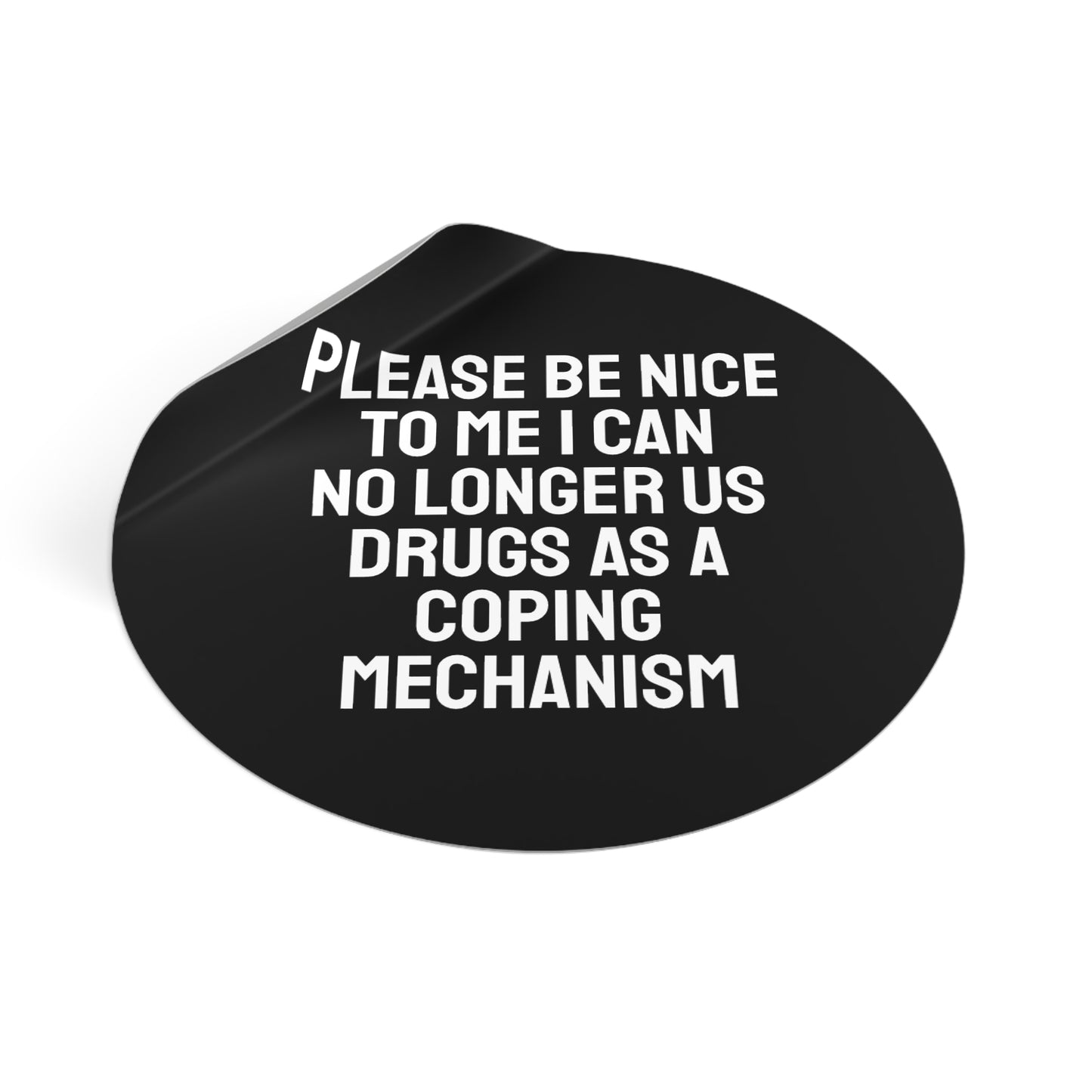 Please Be Nice To Me I Can No Longer Use Drugs As A Coping Mechanism - Round Vinyl Stickers