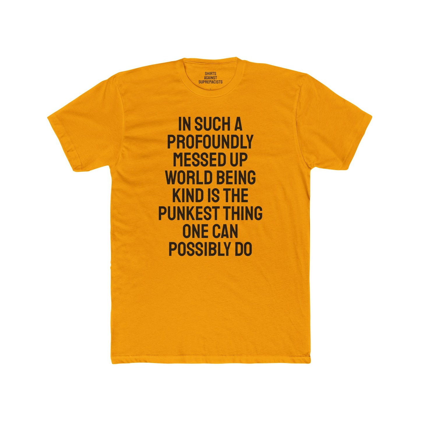 In Such A Profoundly Messed Up World Being Kind Is The Punkest Thing One Could Possibly Do - Unisex Cotton Crew Tee