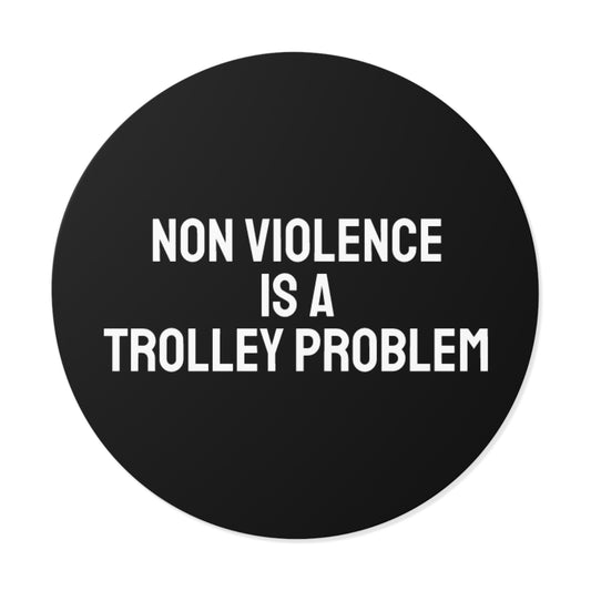 Non Violence Is A Trolley Problem - Round Vinyl Stickers