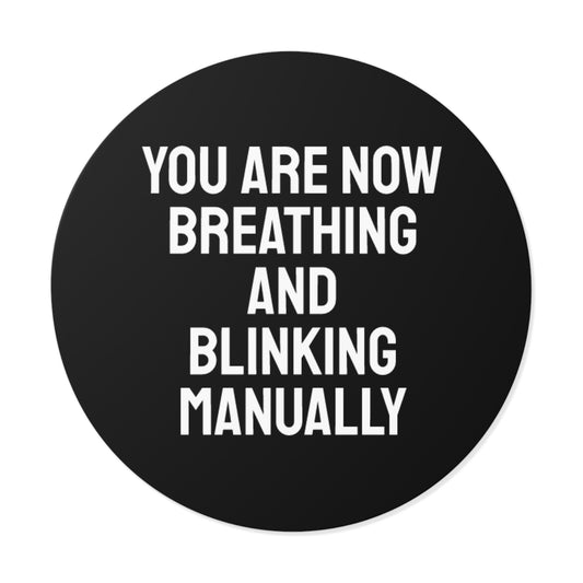 You Are Now Breathing And Blinking Manually - Round Vinyl Stickers