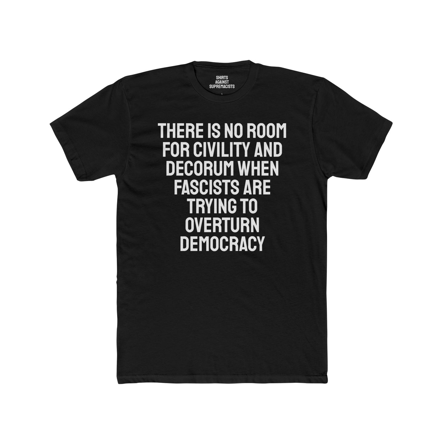 There Is No Room For Civility And Decorum When Fascists Are Trying To Overturn Democracy - Unisex Cotton Crew Tee