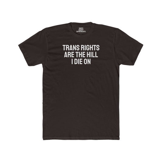 Trans Rights Are The Hill I Die On - Unisex Cotton Crew Tee