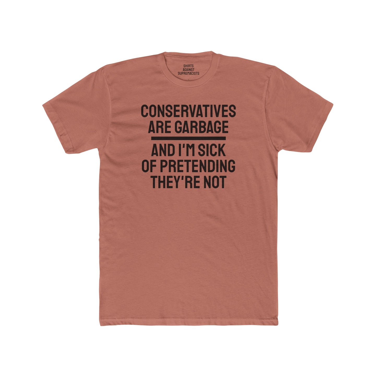 Conservatives Are Garbage And I'm Sick Of Pretending They're Not - Unisex Cotton Crew Tee