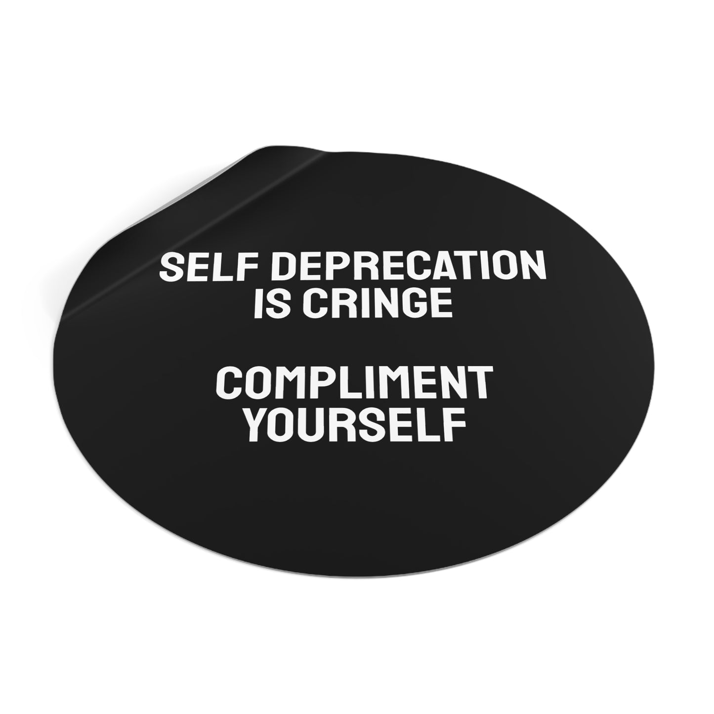 Self Deprecation Is Cringe Compliment Yourself - Round Vinyl Stickers