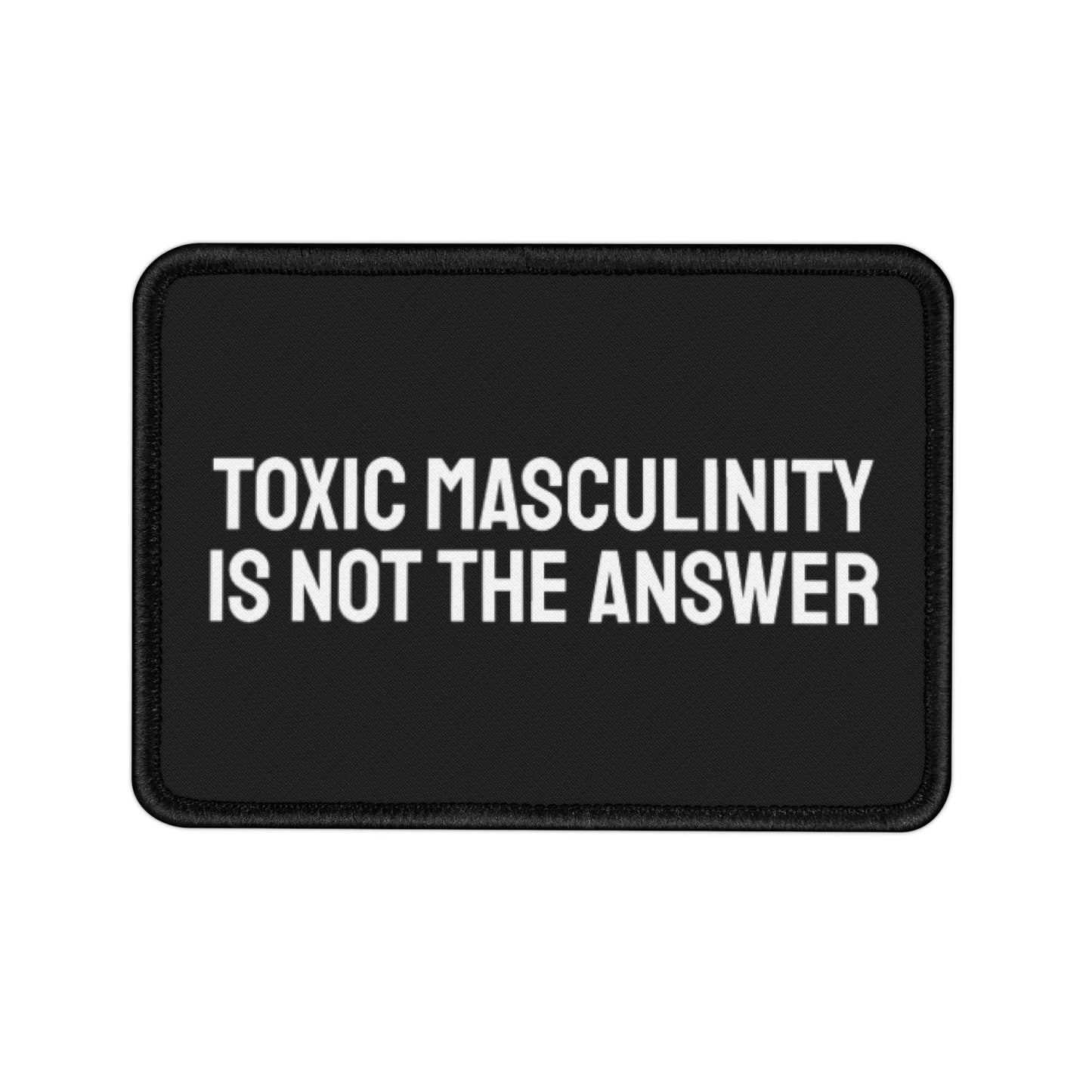 Toxic Masculinity Is Not The Answer - Iron-On Patch