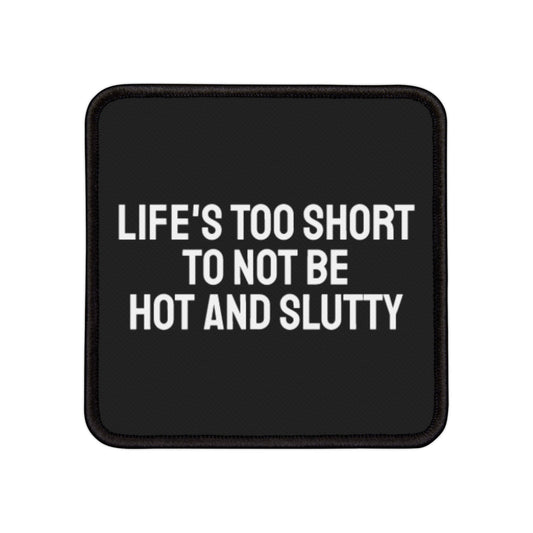 Life's Too Short To Not Be Hot And Slutty - Iron-On Patch