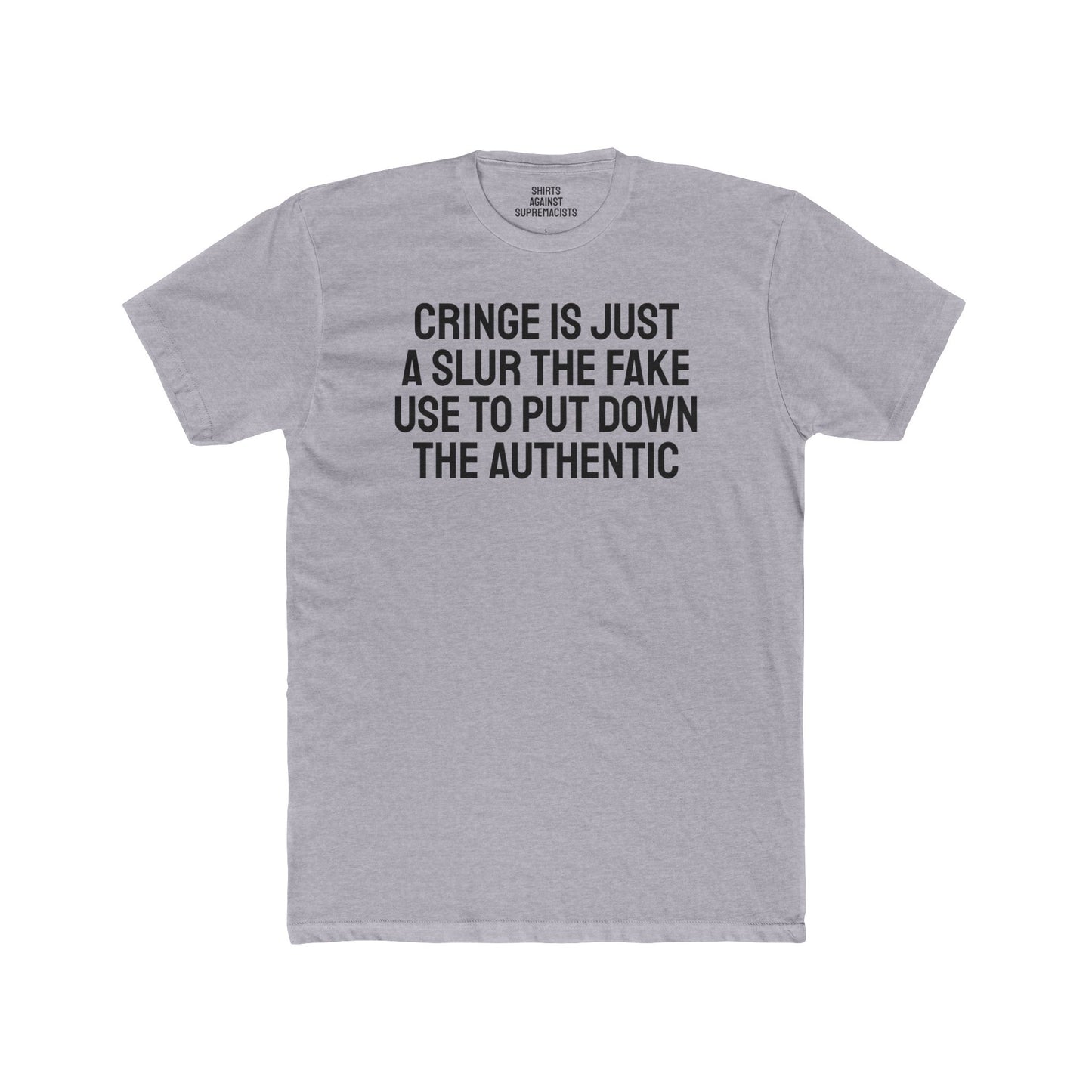 Cringe Is Just A Slur The Fake Use To Put Down The Authentic - Unisex Cotton Crew Tee