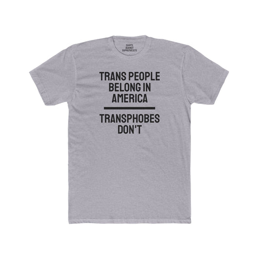 Trans People Belong In America Transphobes Don't - Unisex Cotton Crew Tee