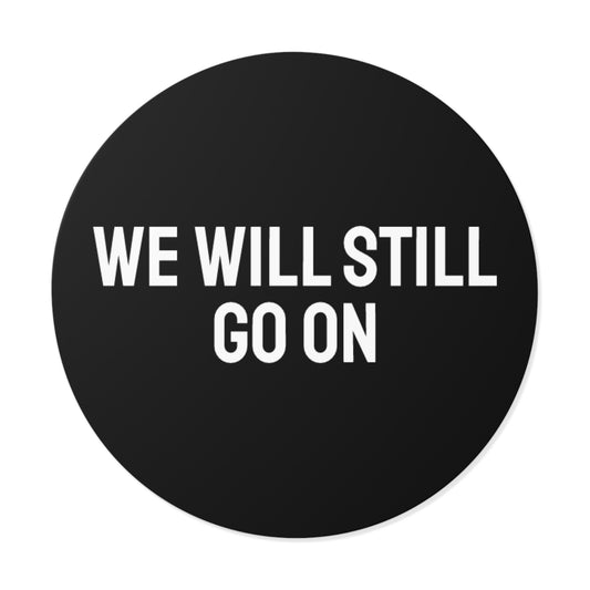 We Will Still Go On - Round Vinyl Stickers