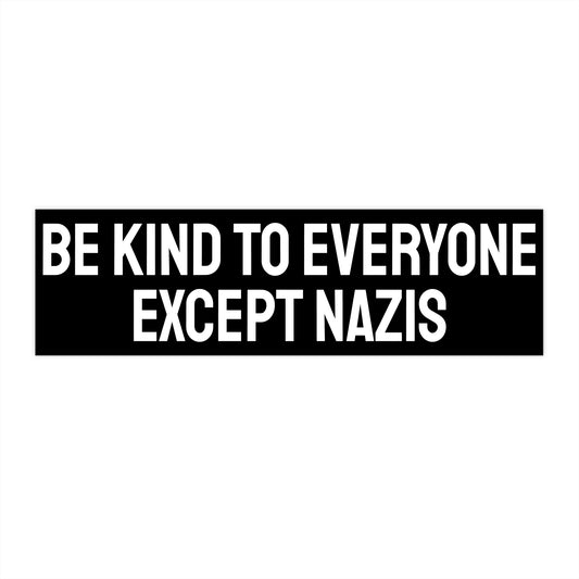 Be Kind To Everyone Except Nazis - Bumper Sticker