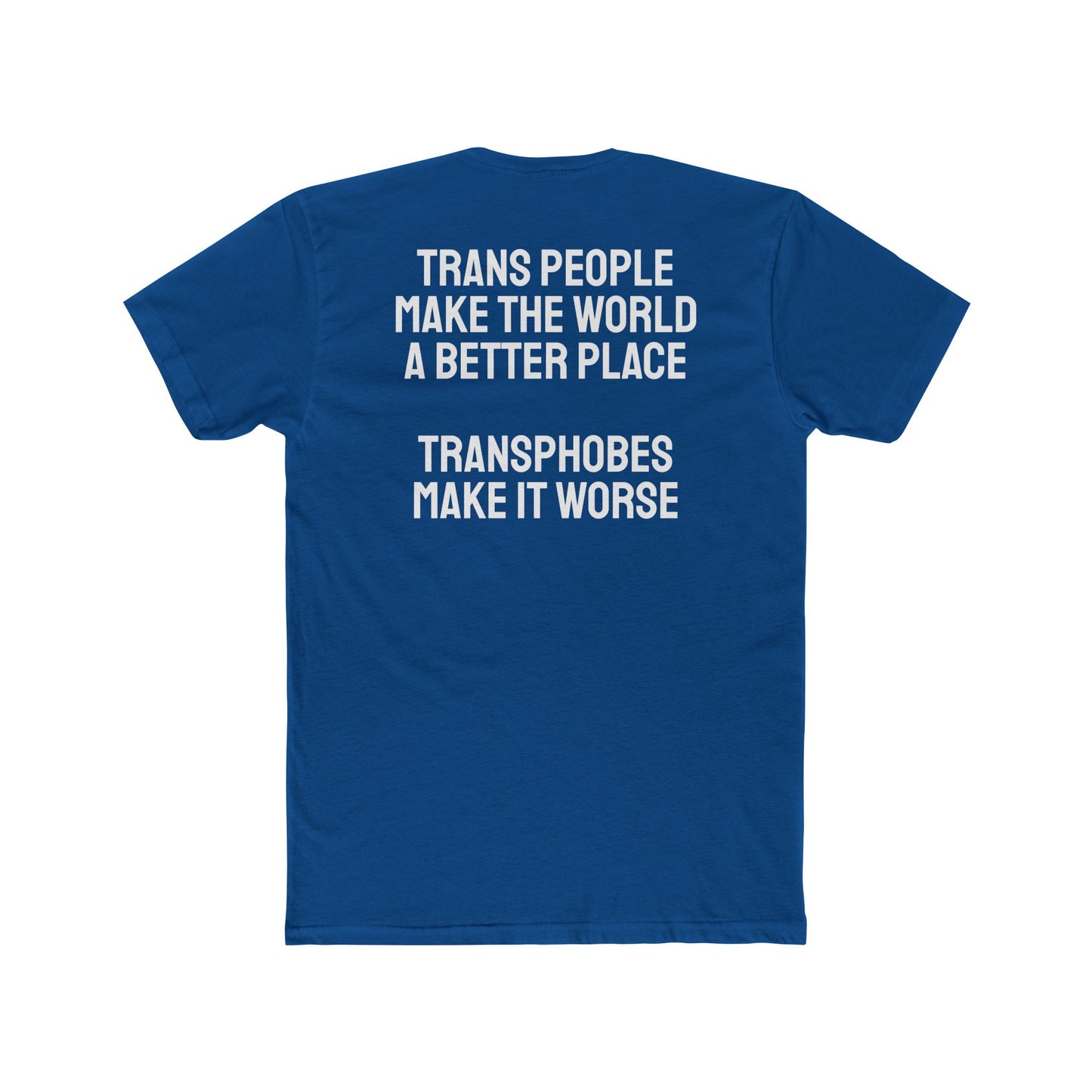 Trans People Make The World A Better Place Transphobes Make It Worse - Unisex Cotton Crew Tee