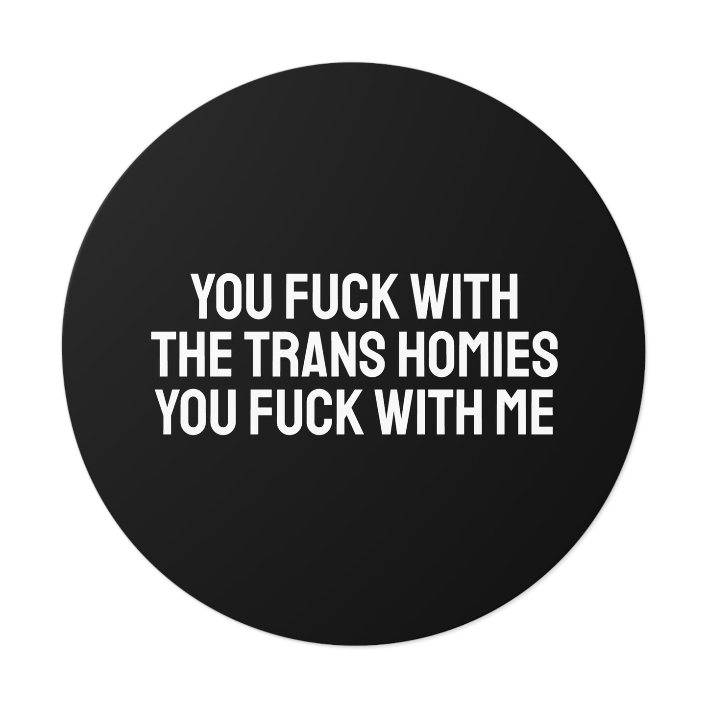 You Fuck With The Trans Homies You Fuck With Me - Round Vinyl Stickers