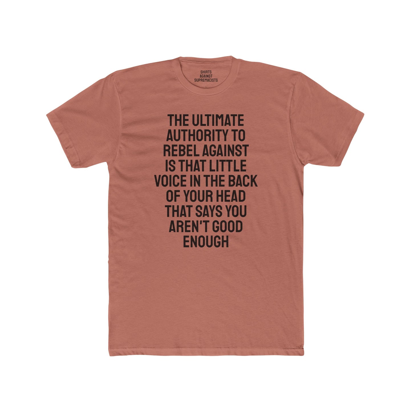 The Ultimate Authority To Rebel Against Is That Little Voice In The Back Of Your Head That Says You Aren't Good Enough - Unisex Cotton Crew Tee