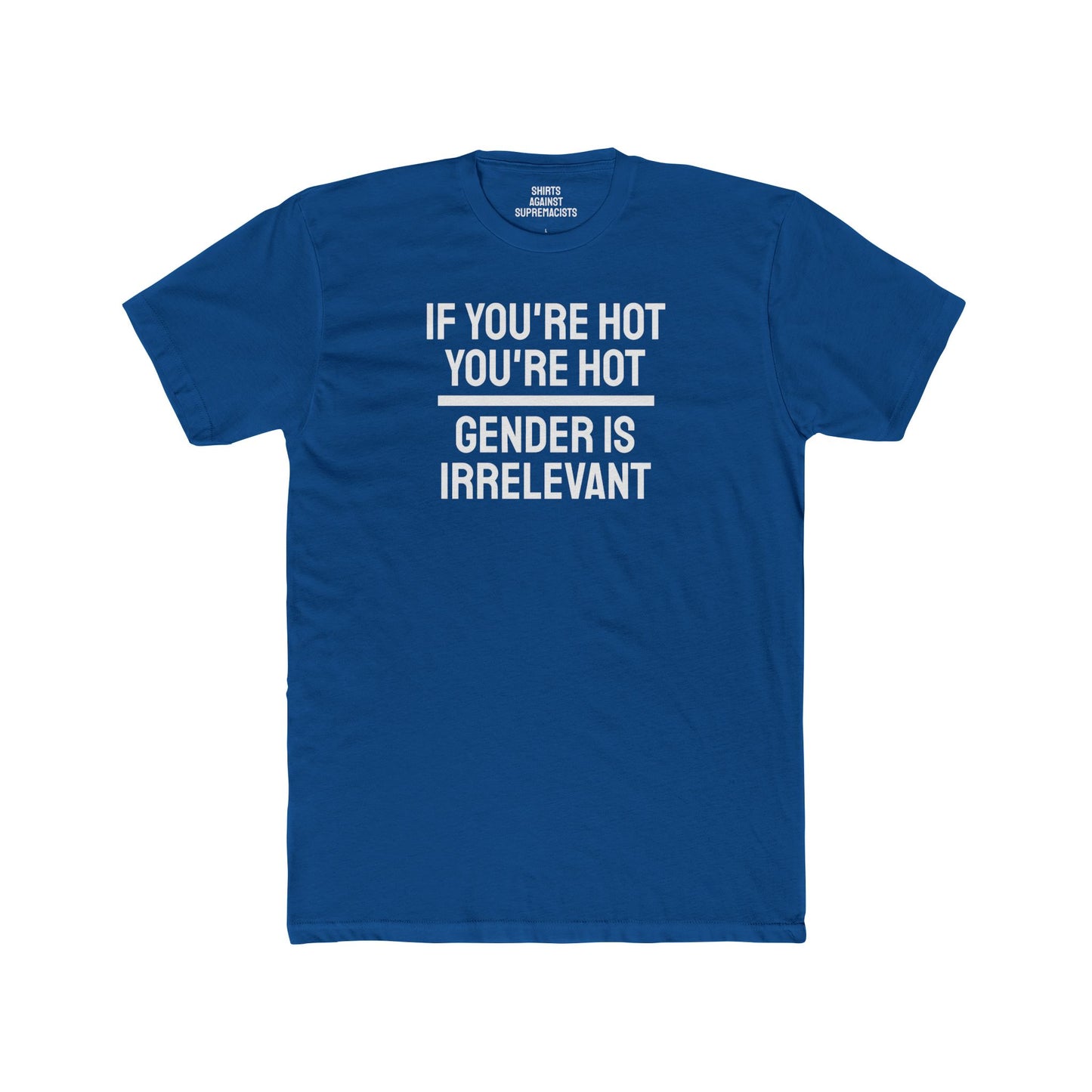 If You're Hot You're Hot Gender Is Irrelevant - Unisex Cotton Crew Tee