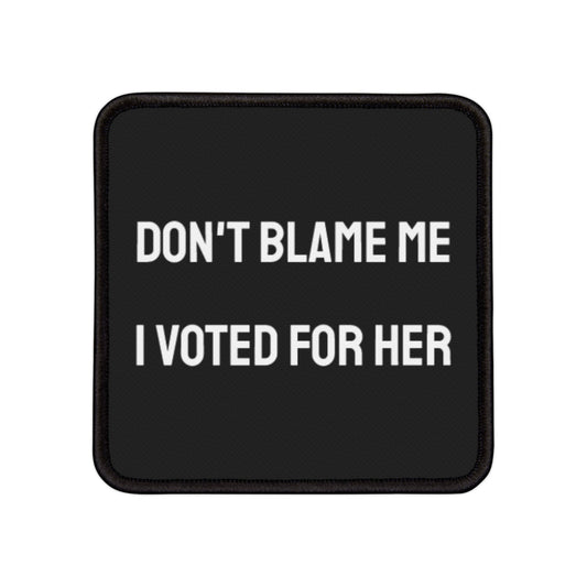 Don't Blame Me I Voted For Her - Iron-On Patch