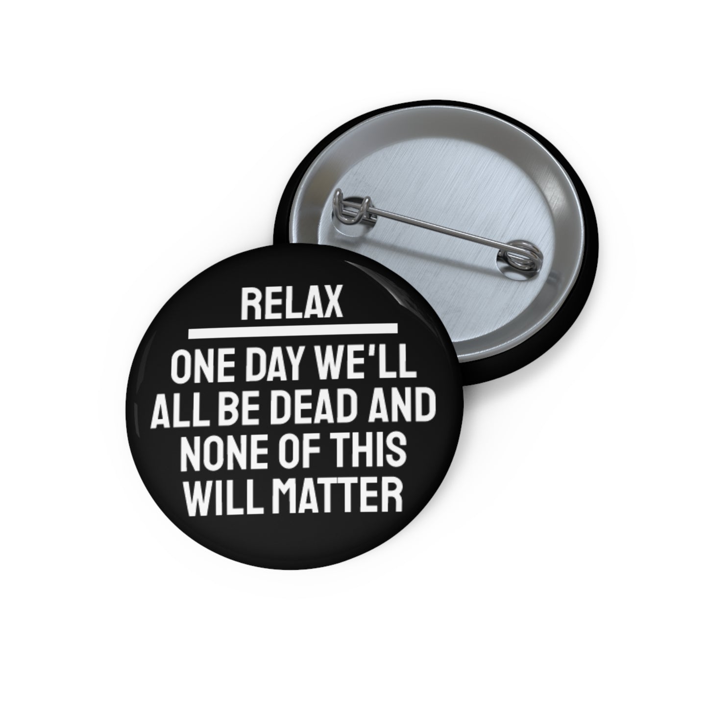 Relax One Day We'll All Be Dead And None Of This Will Matter - Pin Buttons