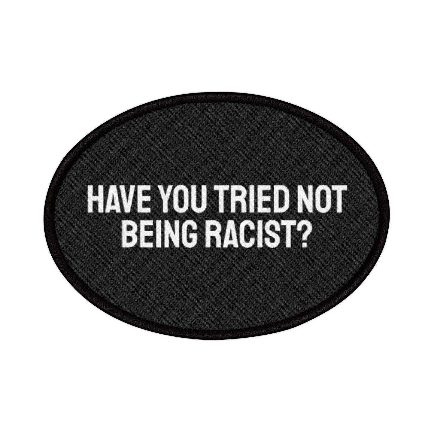 Have You Tried Not Being Racist - Iron-On Patch