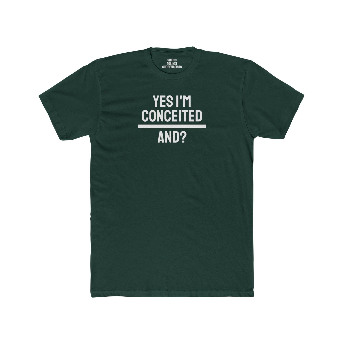 Yes I'm Conceited And? - Unisex Cotton Crew Tee