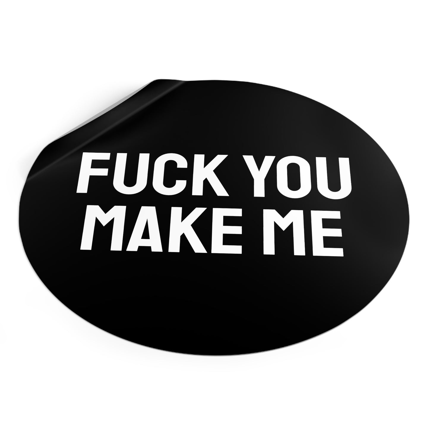Fuck You Make Me - Round Vinyl Stickers