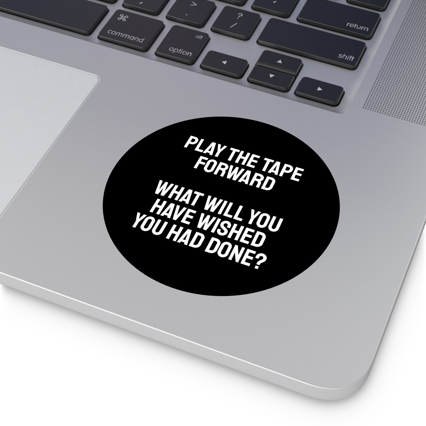 Play The Tape Forward What Will You Have Wished You Had Done? - Round Vinyl Stickers