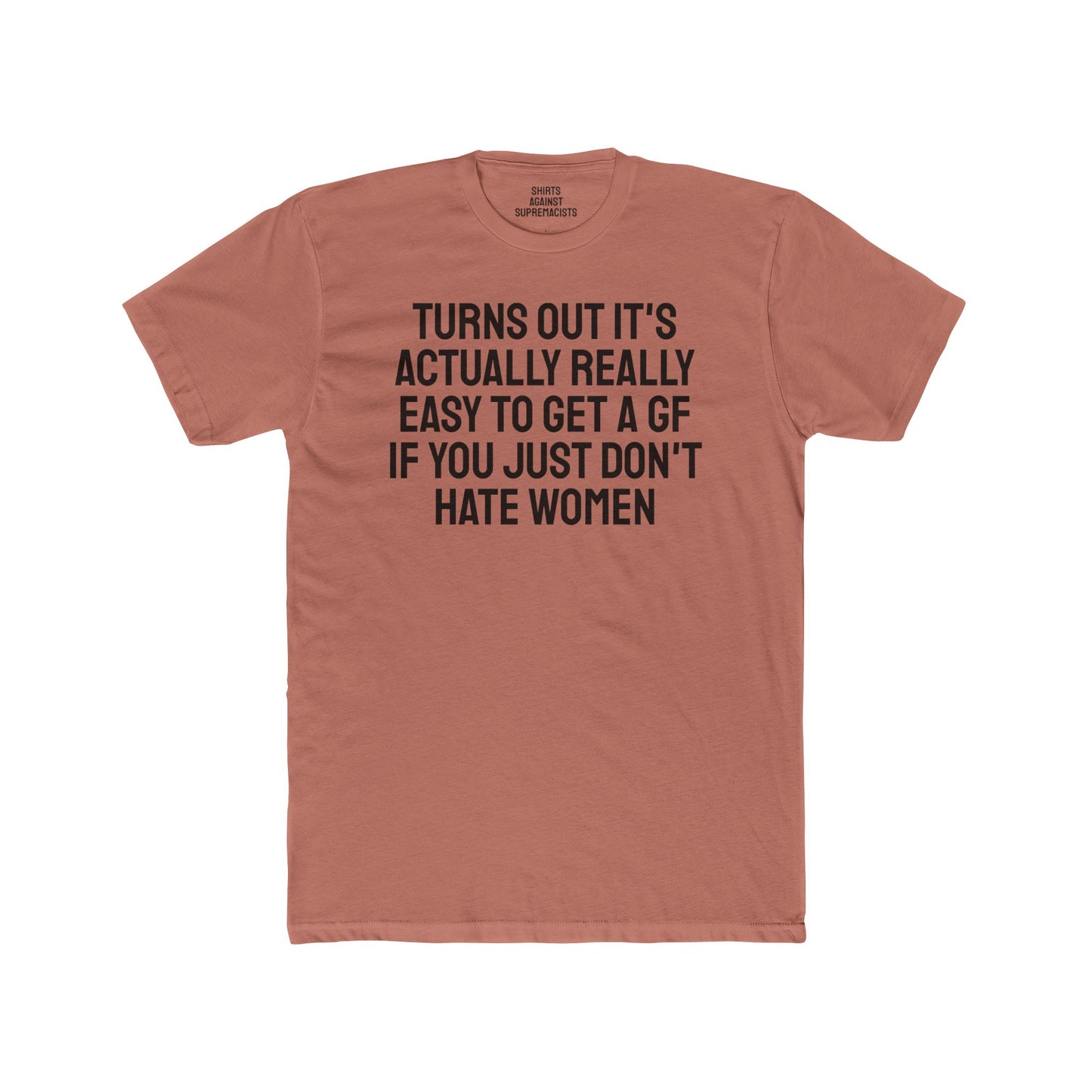 Turns Out It's Actually Really Easy To Get A GF If You Just Don't Hate Women - Unisex Cotton Crew Tee