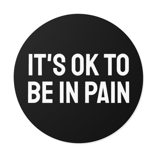 It's Ok To Be In Pain - Round Vinyl Stickers