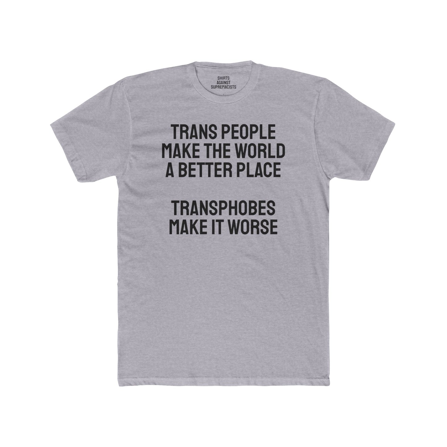Trans People Make The World A Better Place Transphobes Make It Worse - Unisex Cotton Crew Tee