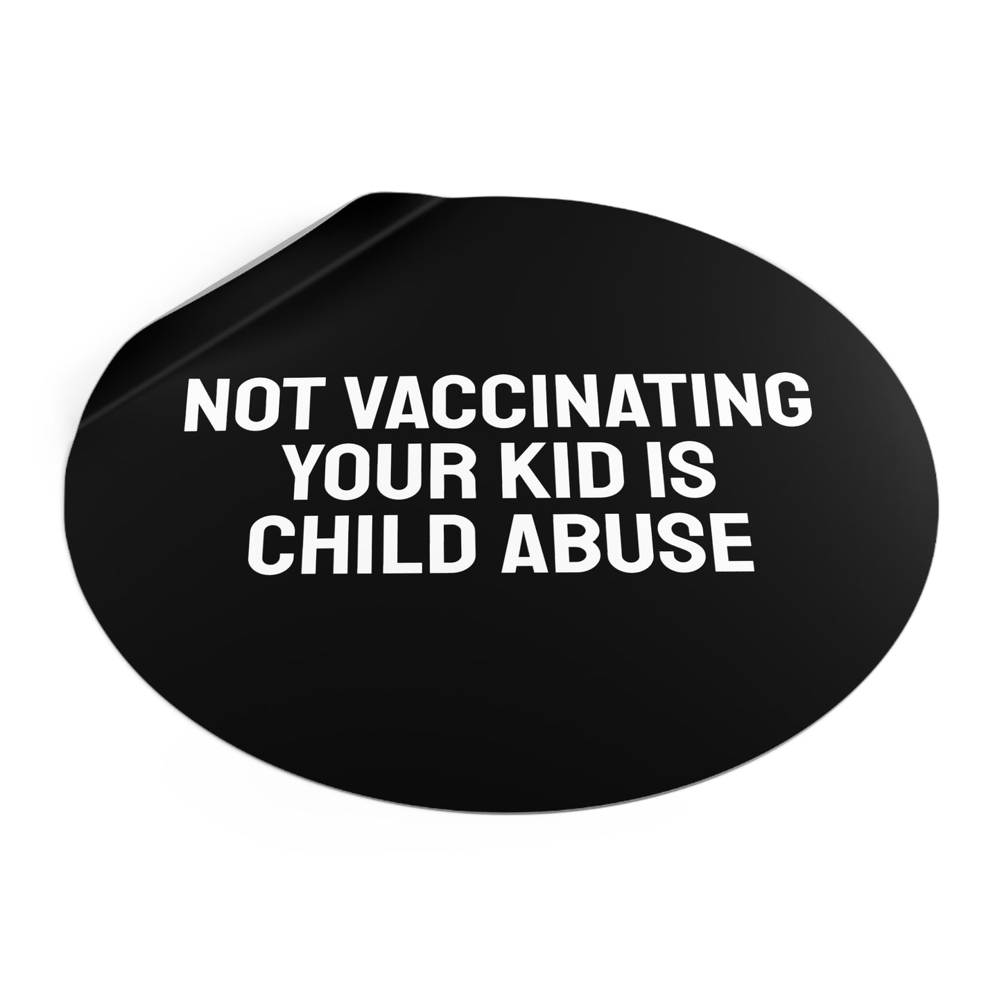 Not Vaccinating Your Kid Is Child Abuse - Round Vinyl Stickers