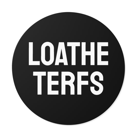 Loathe Terfs - Round Vinyl Stickers