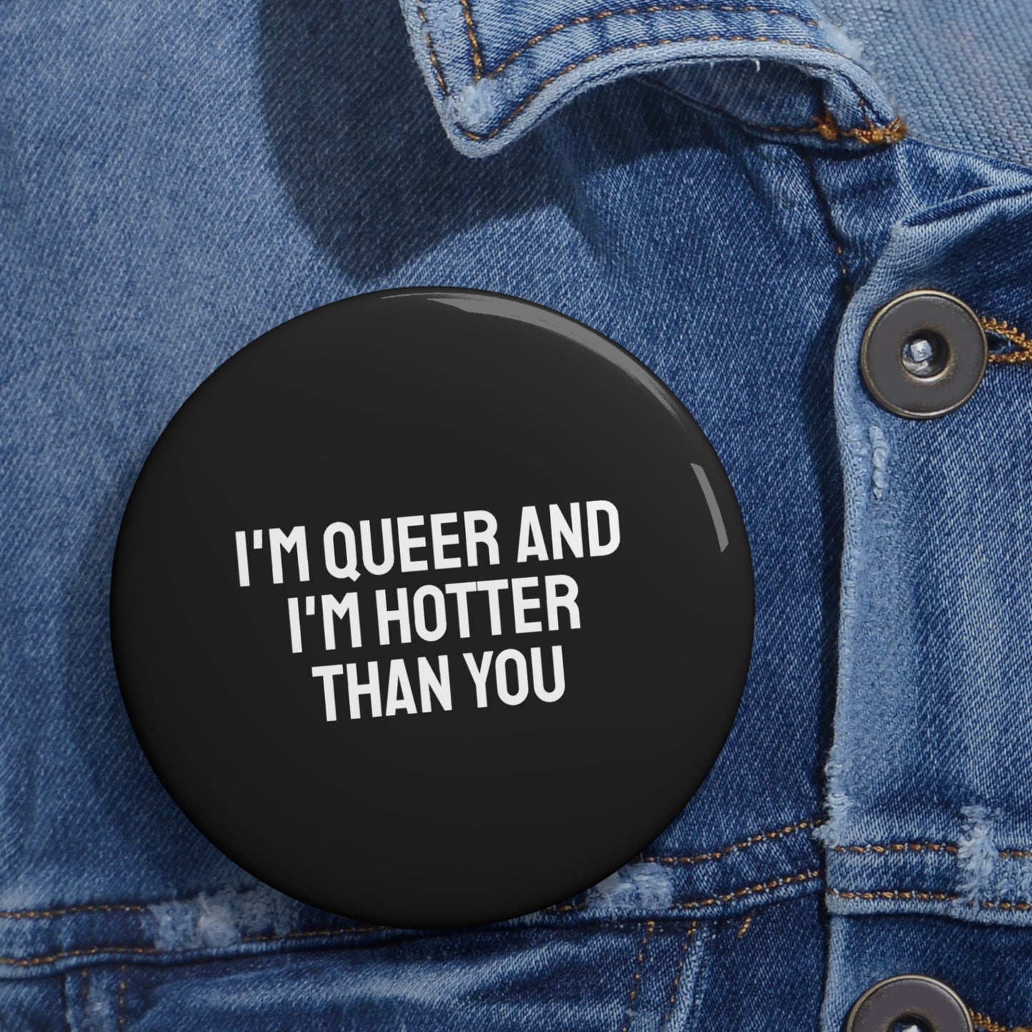 I'm Queer And I'm Hotter Than You - Pin Buttons