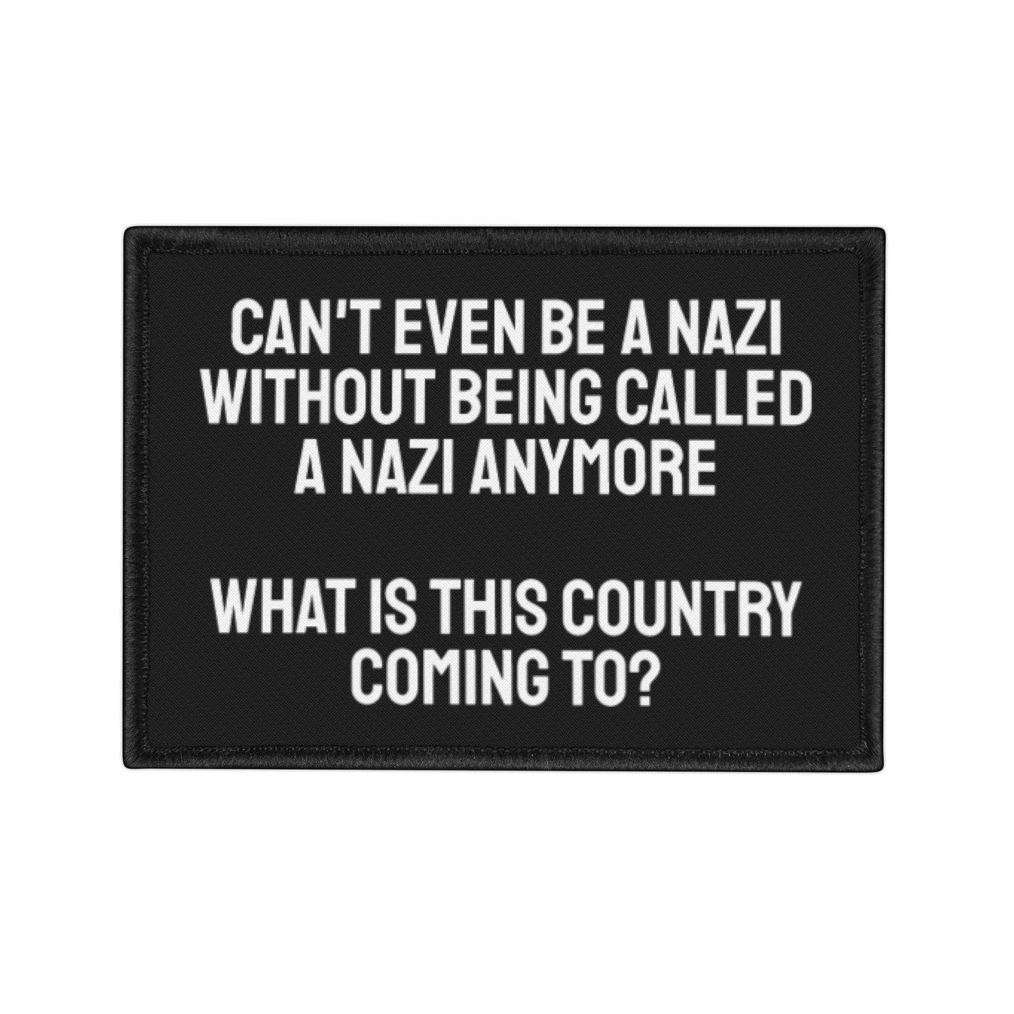 Can't Even Be A Nazi Without Being Called A Nazi Anymore What Is This Country Coming To? - Iron-On Patch
