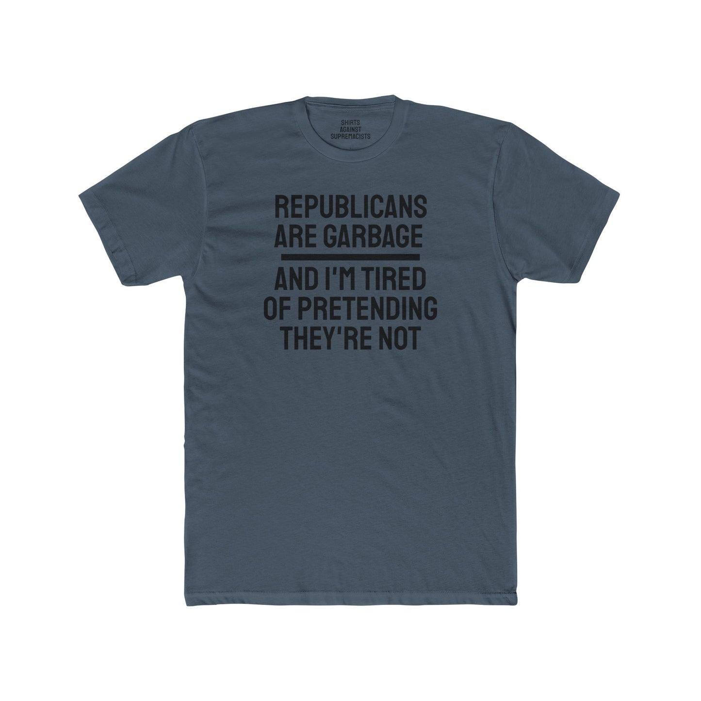 Republicans Are Garbage And I'm Tired Of Pretending They're Not - Unisex Cotton Crew Tee