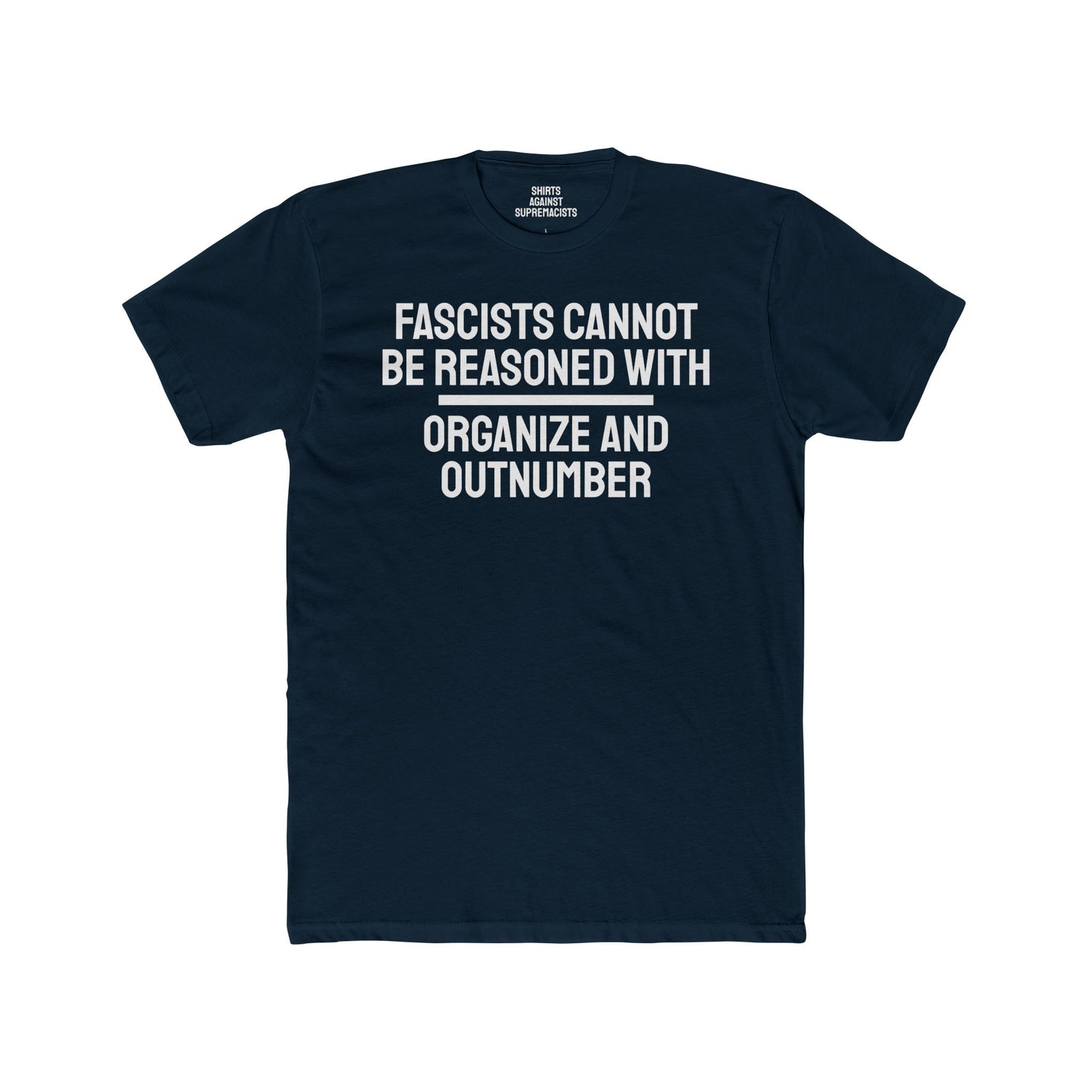 Fascists Cannot Be Reasoned With Organize And Outnumber - Unisex Cotton Crew Tee