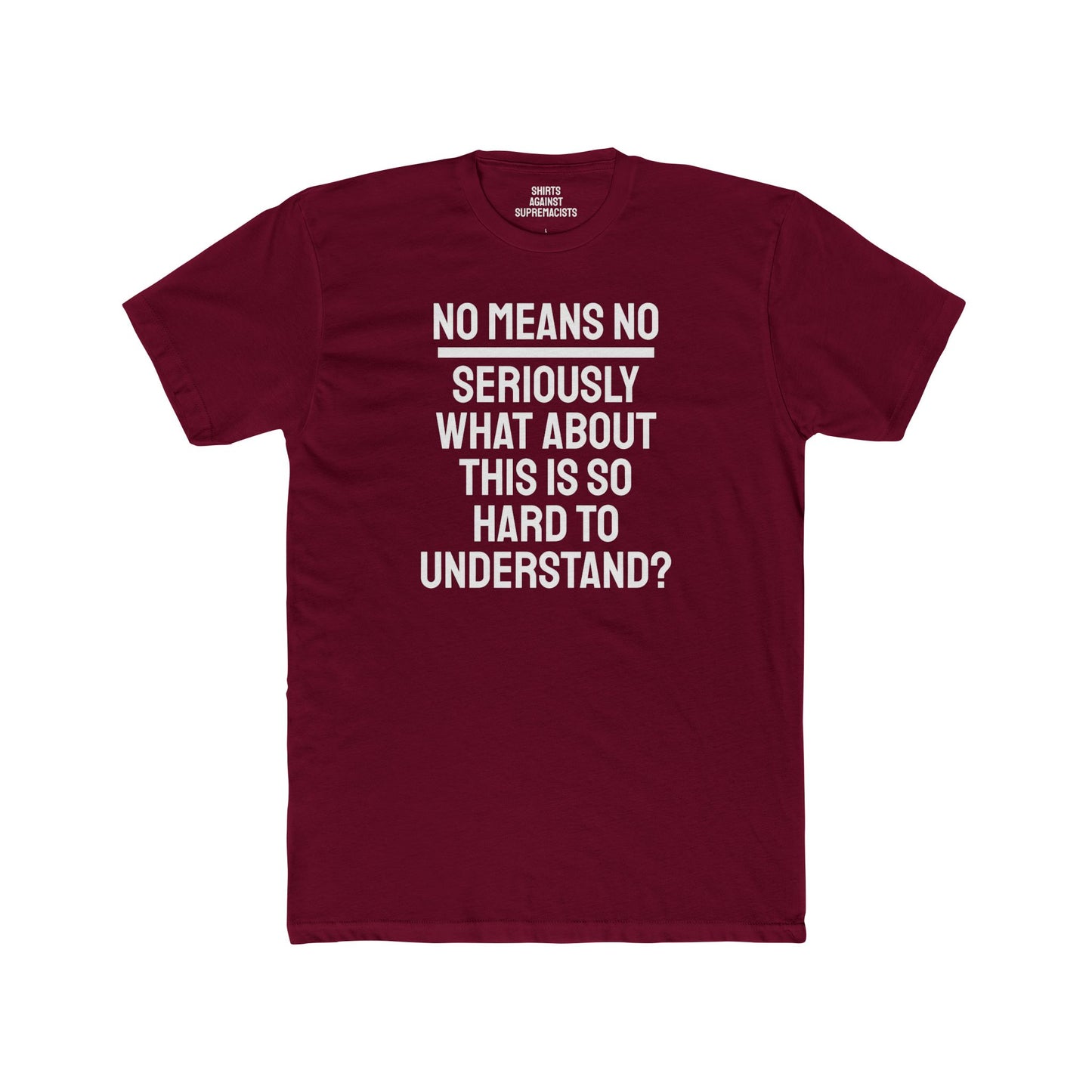 No Means No Seriously What About This Is So Hard To Understand? - Unisex Cotton Crew Tee