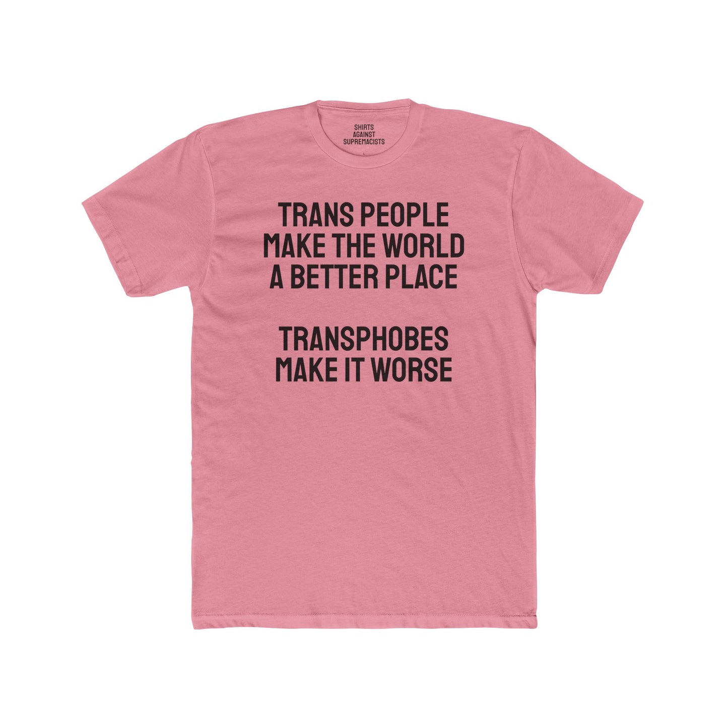Trans People Make The World A Better Place Transphobes Make It Worse - Unisex Cotton Crew Tee