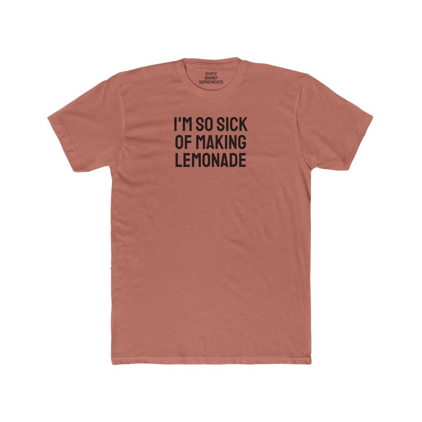 I'm So Sick Of Making Lemonade - Unisex Cotton Crew Tee