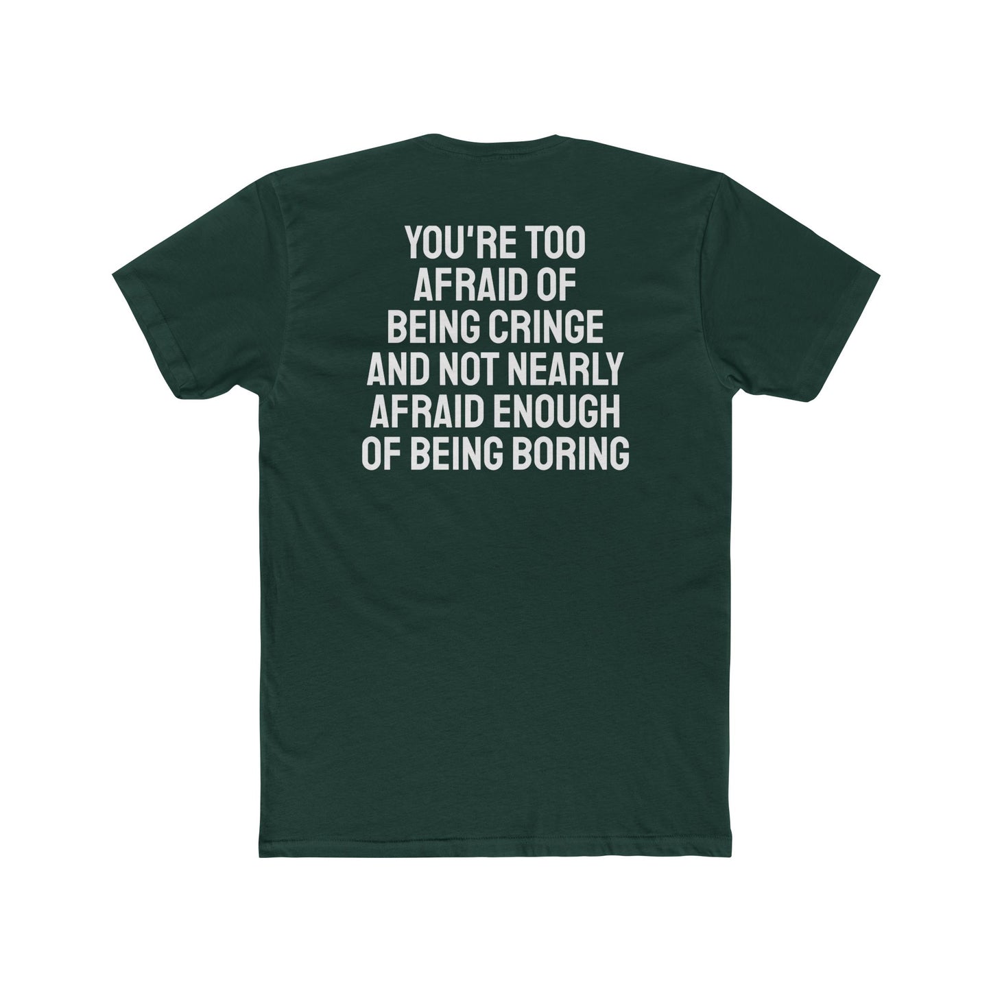 You're Too Afraid Of Being Cringe And Not Nearly Afraid Enough Of Being Boring - Unisex Cotton Crew Tee
