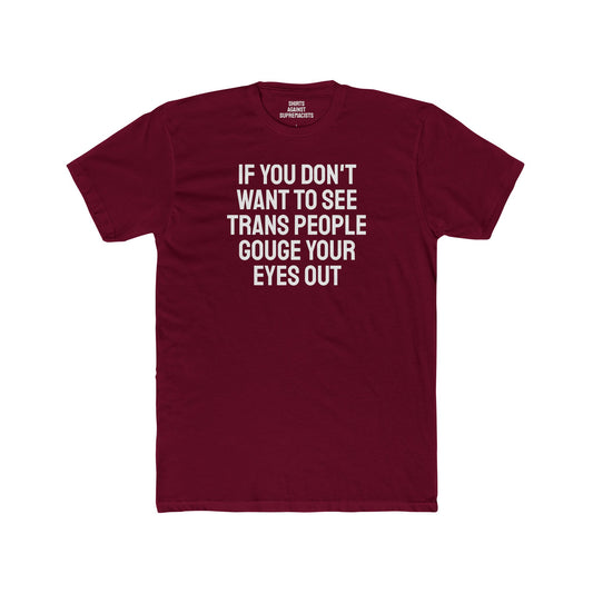 If You Don't Want To See Trans People Gouge Your Eyes Out - Unisex Cotton Crew Tee