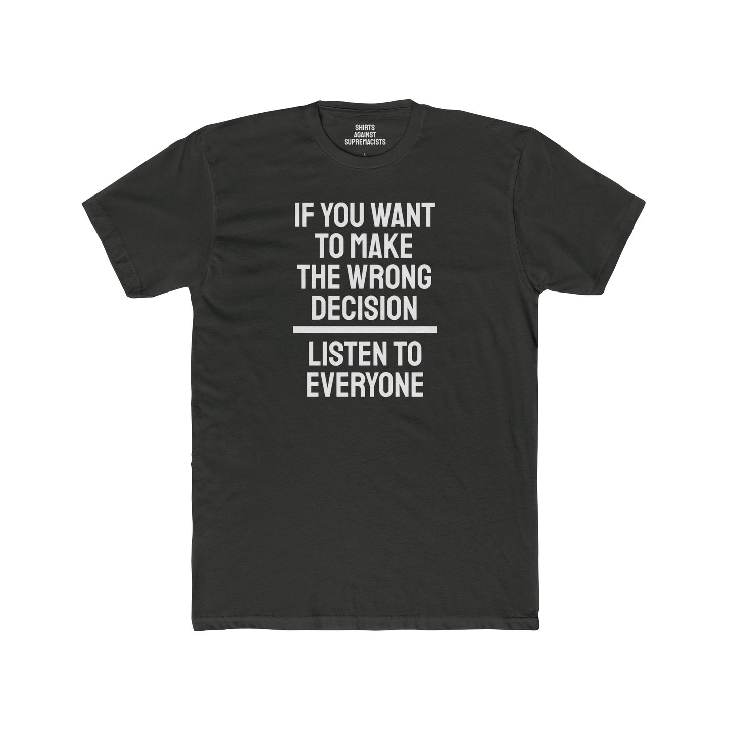 If You Want To Make The Wrong Decision Listen To Everyone - Unisex Cotton Crew Tee