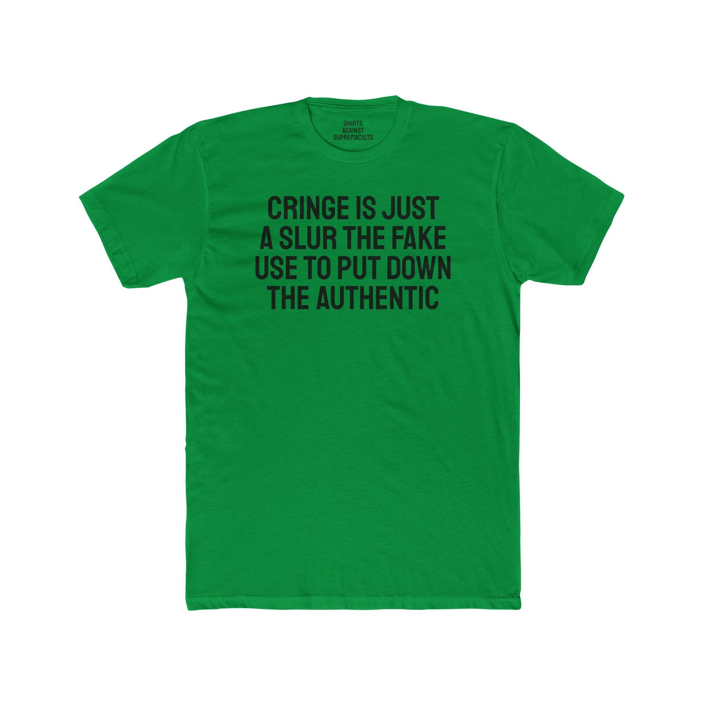 Cringe Is Just A Slur The Fake Use To Put Down The Authentic - Unisex Cotton Crew Tee